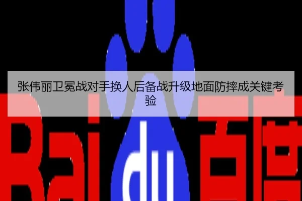 张伟丽卫冕战对手换人后备战升级地面防摔成关键考验